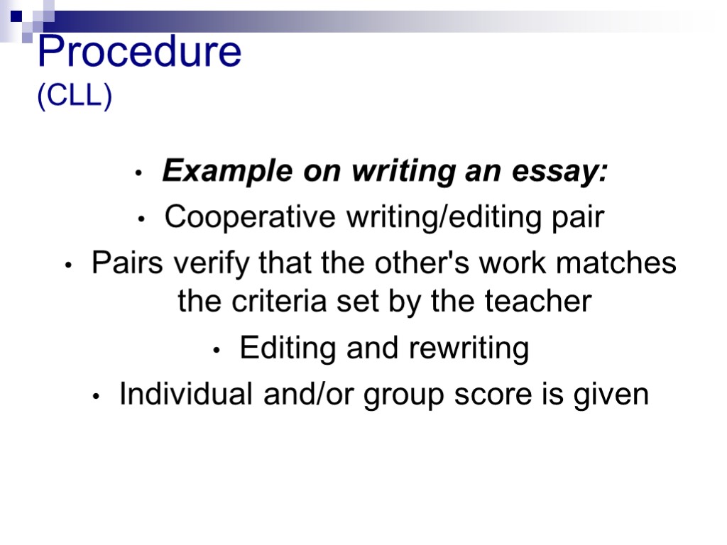 Procedure (CLL) Example on writing an essay: Cooperative writing/editing pair Pairs verify that the